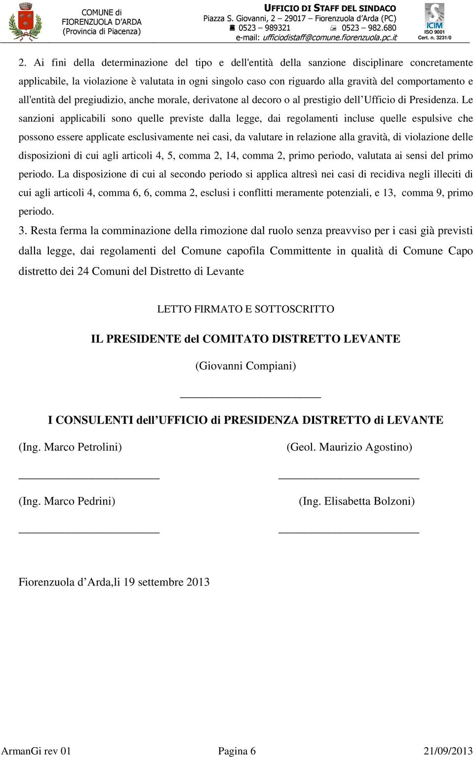 Le sanzioni applicabili sono quelle previste dalla legge, dai regolamenti incluse quelle espulsive che possono essere applicate esclusivamente nei casi, da valutare in relazione alla gravità, di