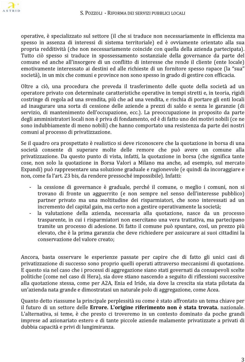 Tutto ciò spesso si traduce in spossessamento sostanziale della governance da parte del comune ed anche all insorgere di un conflitto di interesse che rende il cliente (ente locale) emotivamente