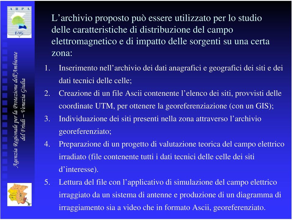 Creazione di un file Ascii contenente l elenco dei siti, provvisti delle coordinate UTM, per ottenere la georeferenziazione (con un GIS); 3.