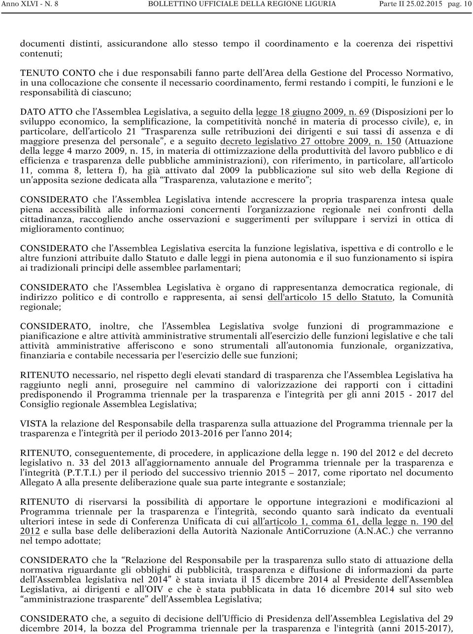 Normativo, in una collocazione che consente il necessario coordinamento, fermi restando i compiti, le funzioni e le responsabilità di ciascuno; DATO ATTO che l Assemblea Legislativa, a seguito della