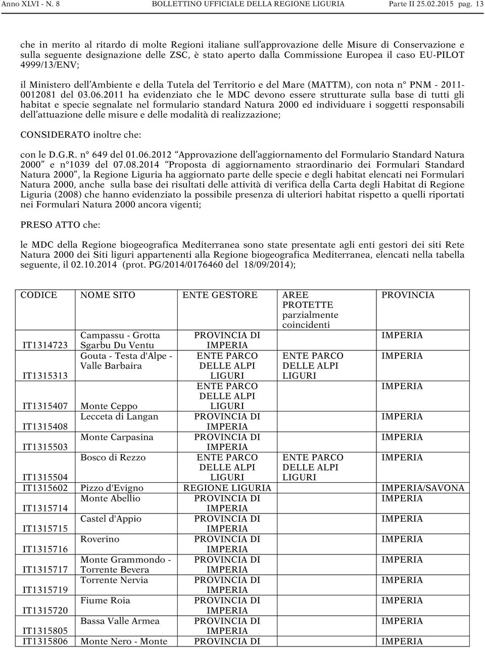 EU-PILOT 4999/13/ENV; il Ministero dell Ambiente e della Tutela del Territorio e del Mare (MATTM), con nota n PNM - 2011-0012081 del 03.06.