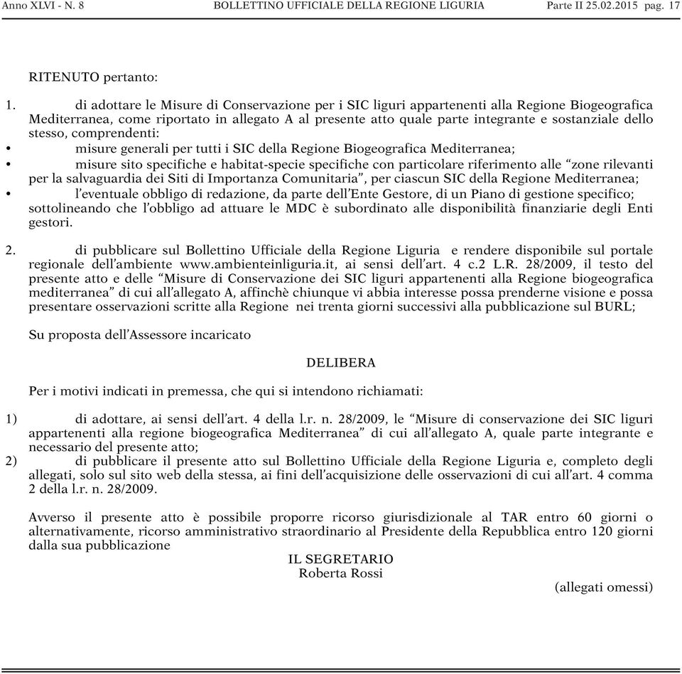 stesso, comprendenti: misure generali per tutti i SIC della Regione Biogeografica Mediterranea; misure sito specifiche e habitat-specie specifiche con particolare riferimento alle zone rilevanti per