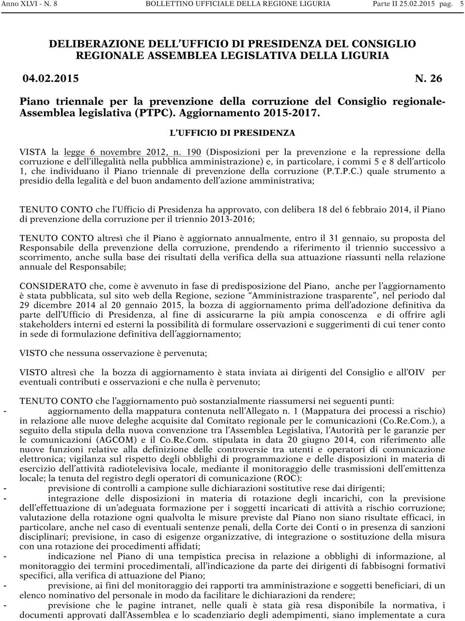 190 (Disposizioni per la prevenzione e la repressione della corruzione e dell illegalità nella pubblica amministrazione) e, in particolare, i commi 5 e 8 dell articolo 1, che individuano il Piano