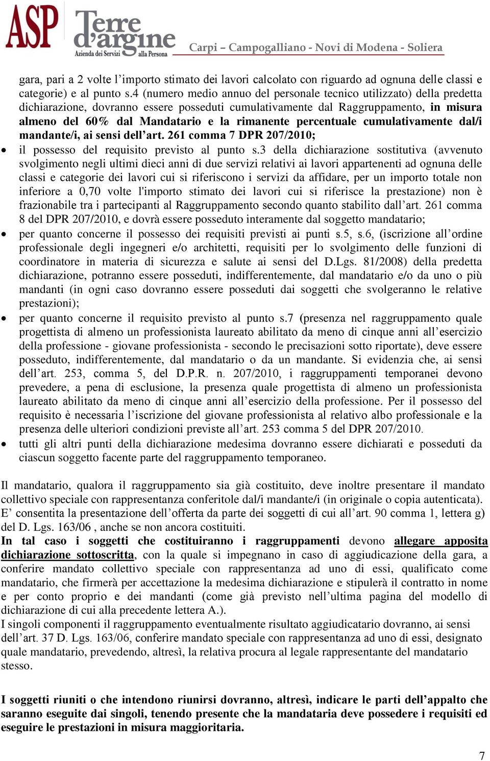 rimanente percentuale cumulativamente dal/i mandante/i, ai sensi dell art. 261 comma 7 DPR 207/2010; il possesso del requisito previsto al punto s.