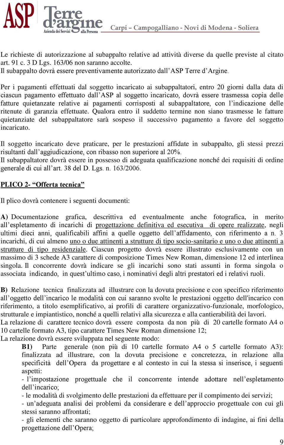 Per i pagamenti effettuati dal soggetto incaricato ai subappaltatori, entro 20 giorni dalla data di ciascun pagamento effettuato dall ASP al soggetto incaricato, dovrà essere trasmessa copia delle