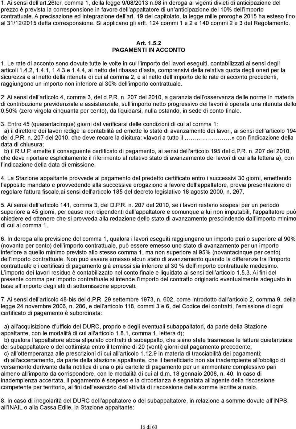 A precisazione ed integrazione dell art. 19 del capitolato, la legge mille proroghe 2015 ha esteso fino al 31/12/2015 detta corresponsione. Si applicano gli artt.