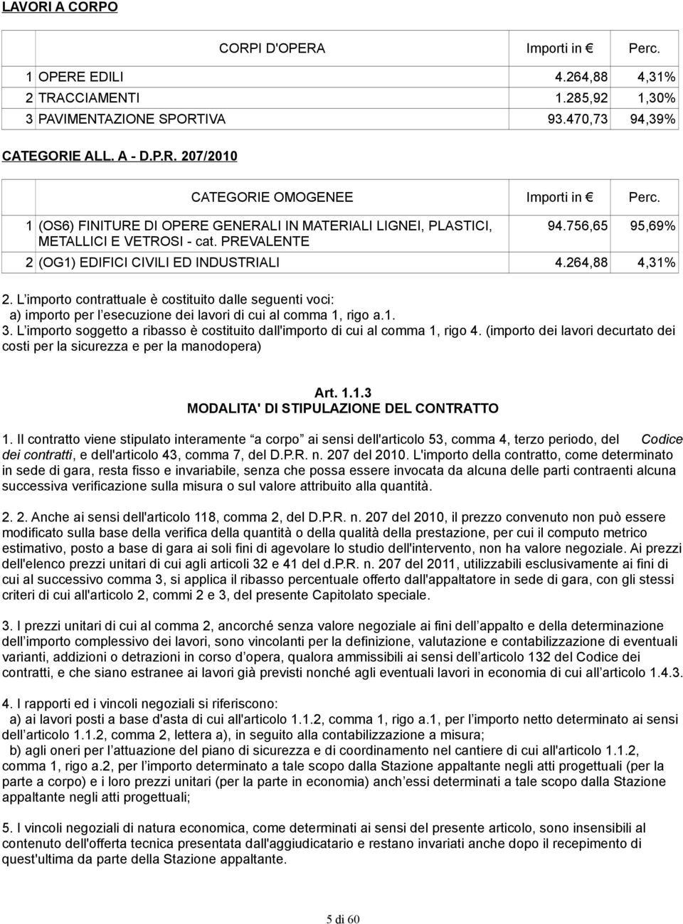 L importo contrattuale è costituito dalle seguenti voci: a) importo per l esecuzione dei lavori di cui al comma 1, rigo a.1. 3.