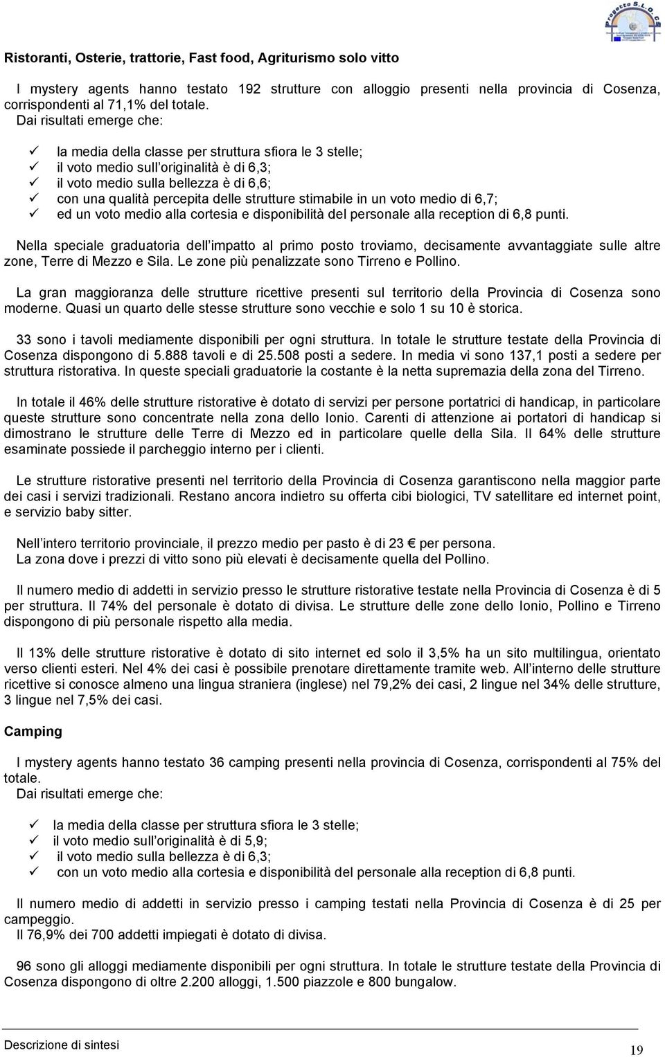 strutture stimabile in un voto medio di 6,7; ed un voto medio alla cortesia e disponibilità del personale alla reception di 6,8 punti.