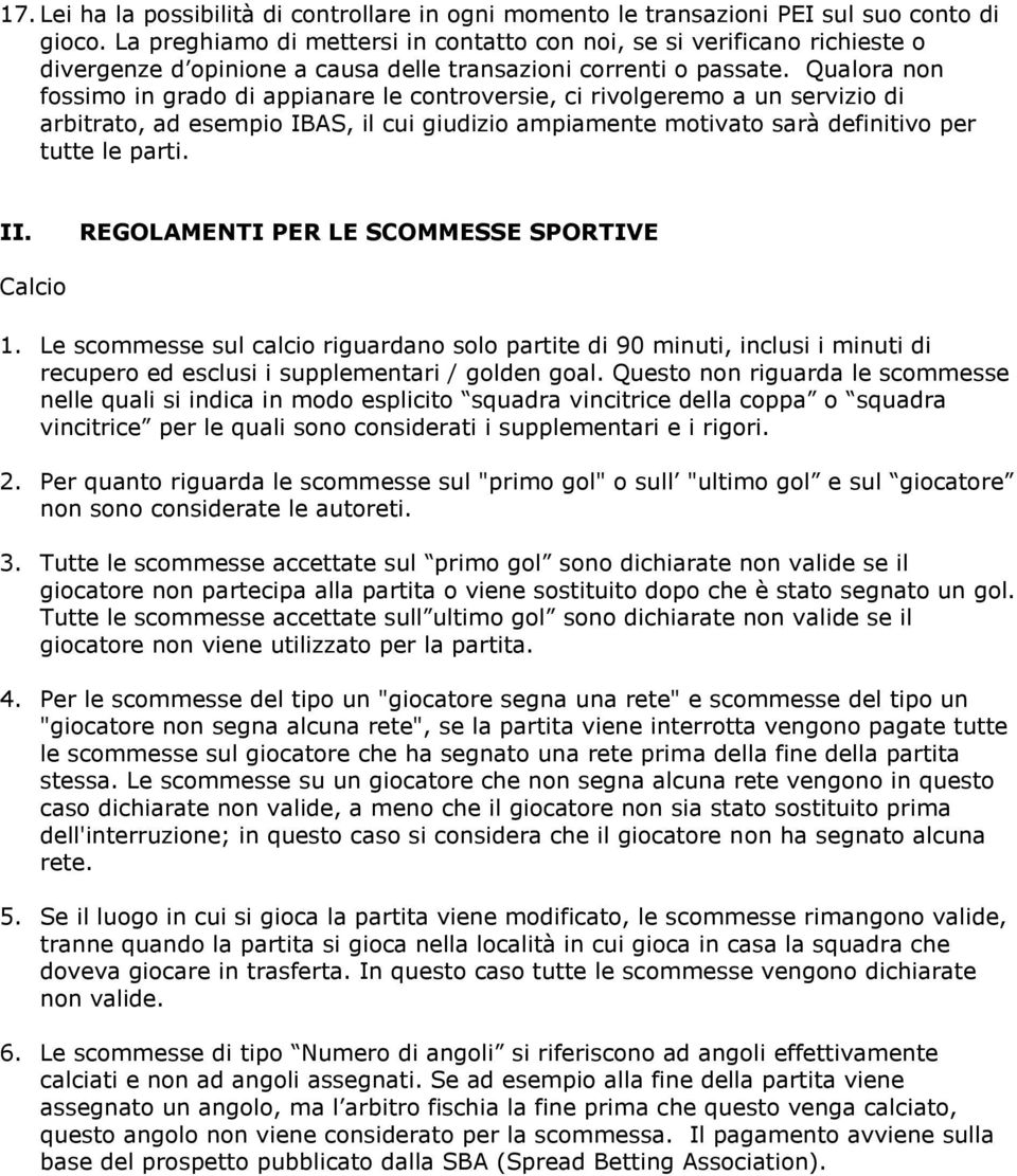 Qualora non fossimo in grado di appianare le controversie, ci rivolgeremo a un servizio di arbitrato, ad esempio IBAS, il cui giudizio ampiamente motivato sarà definitivo per tutte le parti. II.