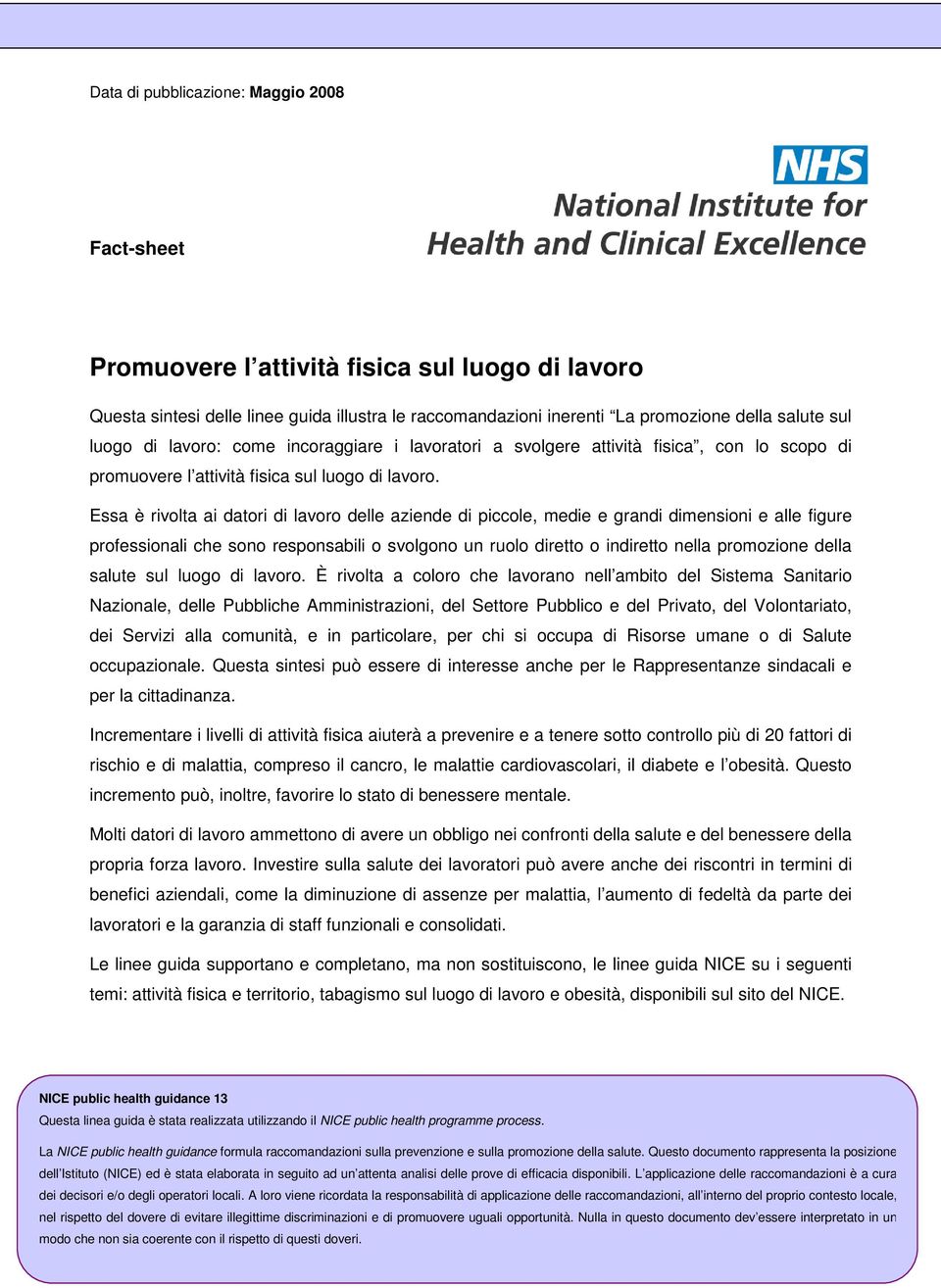 Essa è rivolta ai datori di lavoro delle aziende di piccole, medie e grandi dimensioni e alle figure professionali che sono responsabili o svolgono un ruolo diretto o indiretto nella promozione della