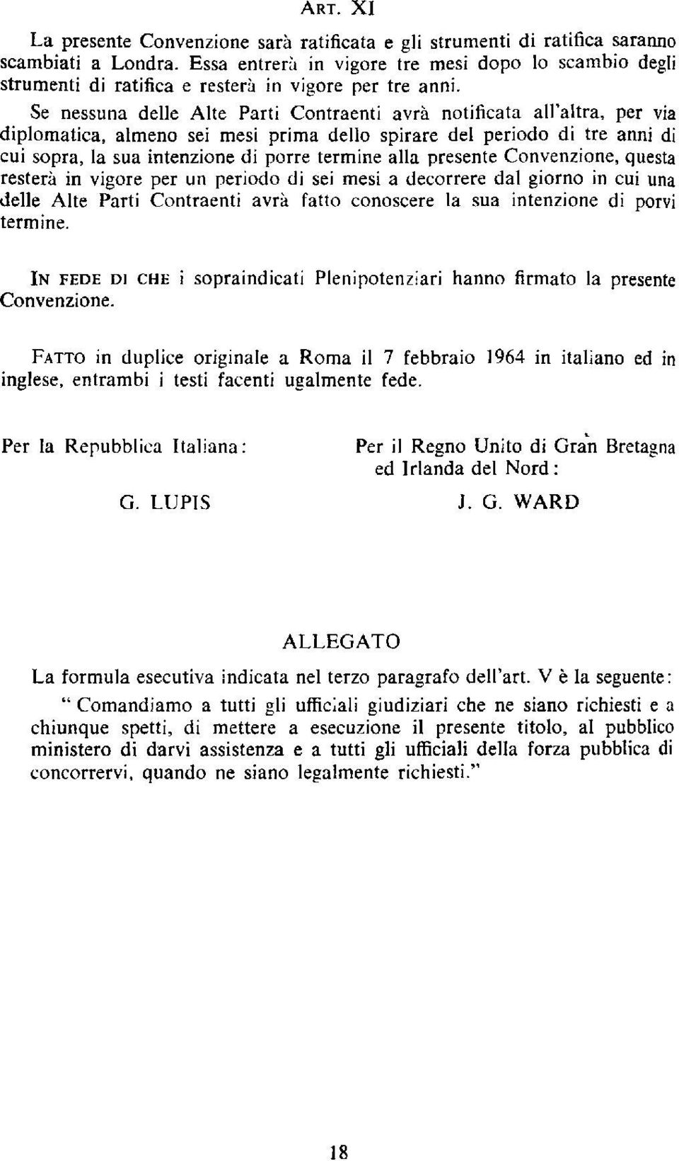 Se nessuna delle Alte Parti Contraenti avra notificata all'altra, per via diplomatica, almeno sei mesi prima dello spirare del periodo di tre anni di cui sopra, la sua intenzione di porre termine