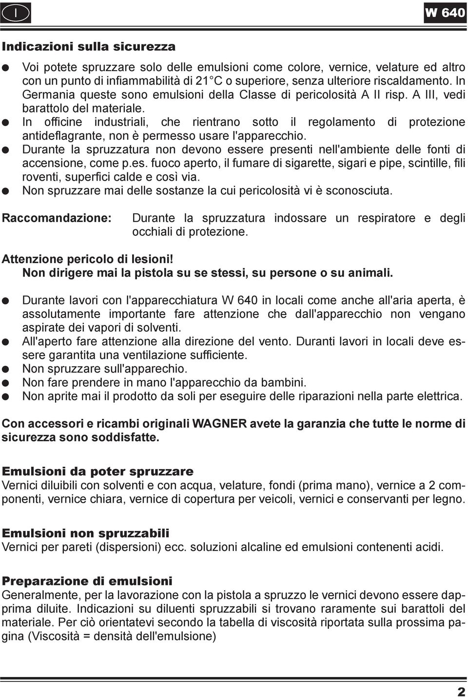 In officine industriali, che rientrano sotto il regolamento di protezione antideflagrante, non è permesso usare l'apparecchio.