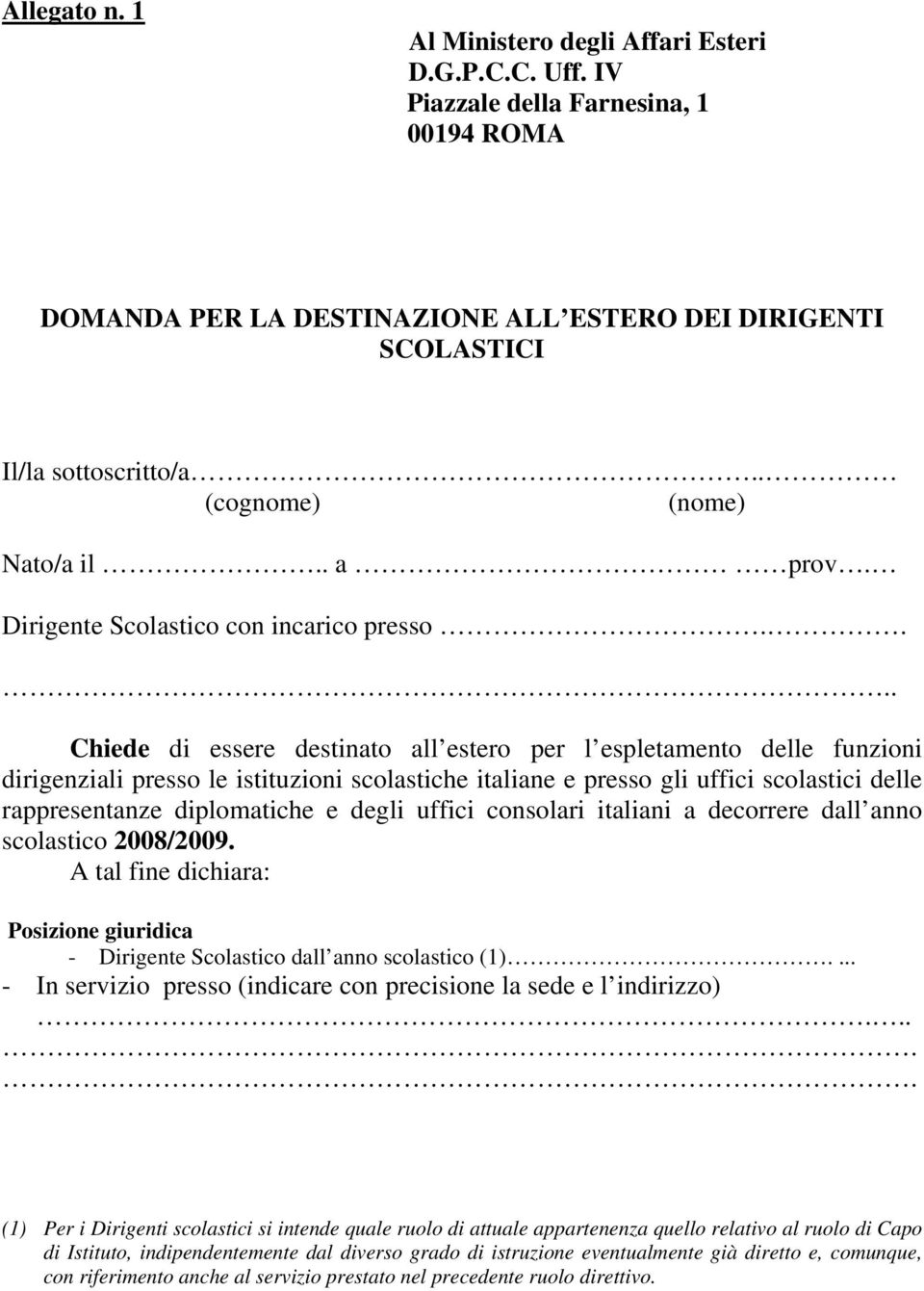 ... Chiede di essere destinato all estero per l espletamento delle funzioni dirigenziali presso le istituzioni scolastiche italiane e presso gli uffici scolastici delle rappresentanze diplomatiche e