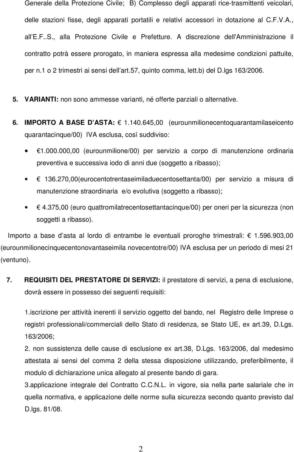 1 o 2 trimestri ai sensi dell art.57, quinto comma, lett.b) del D.lgs 163/2006. 5. VARIANTI: non sono ammesse varianti, né offerte parziali o alternative. 6. IMPORTO A BASE D ASTA: 1.140.