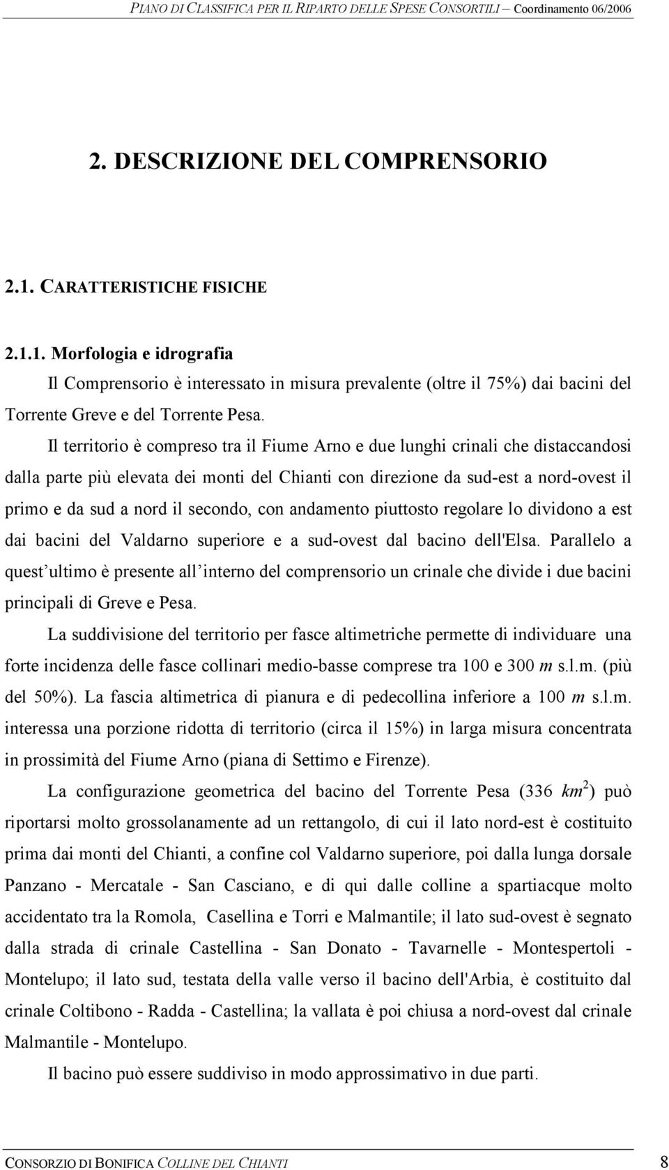 secondo, con andamento piuttosto regolare lo dividono a est dai bacini del Valdarno superiore e a sud-ovest dal bacino dell'elsa.