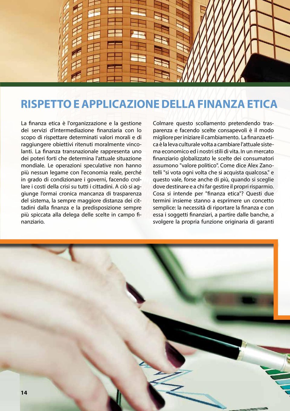 Le operazioni speculative non hanno più nessun legame con l'economia reale, perché in grado di condizionare i governi, facendo crollare i costi della crisi su tutti i cittadini.