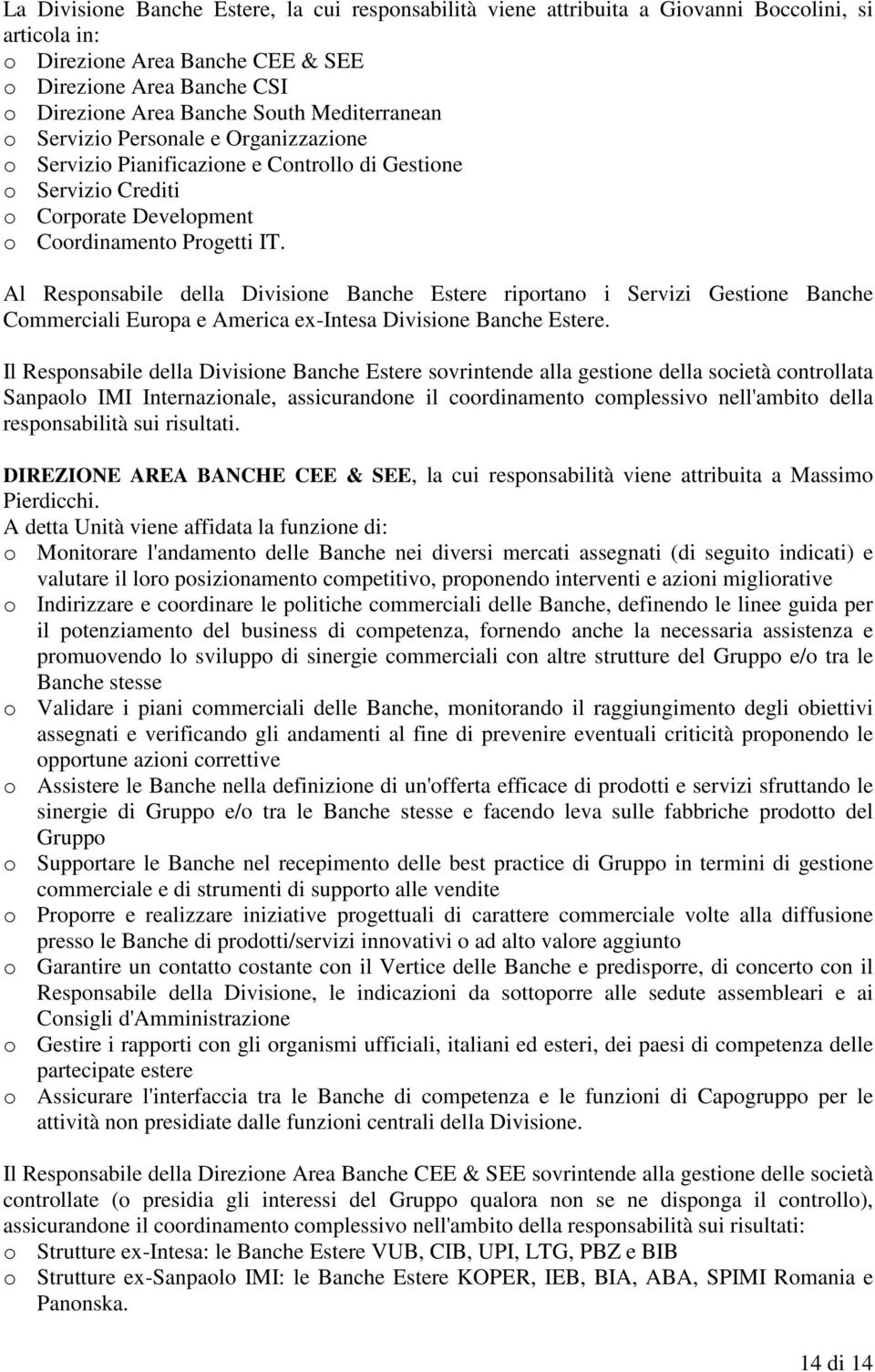 Al Responsabile della Divisione Banche Estere riportano i Servizi Gestione Banche Commerciali Europa e America ex-intesa Divisione Banche Estere.