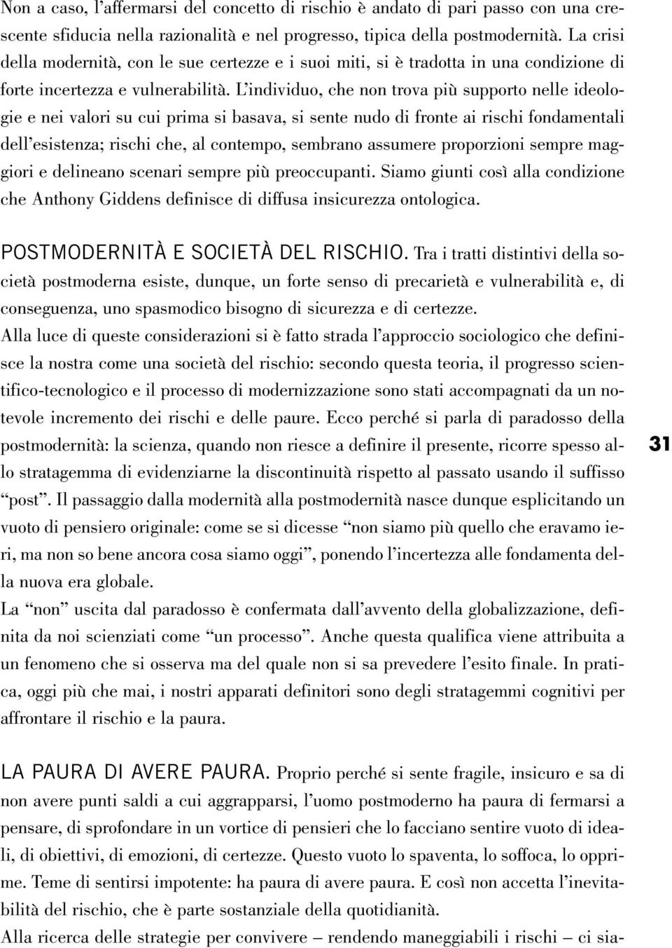 L individuo, che non trova più supporto nelle ideologie e nei valori su cui prima si basava, si sente nudo di fronte ai rischi fondamentali dell esistenza; rischi che, al contempo, sembrano assumere