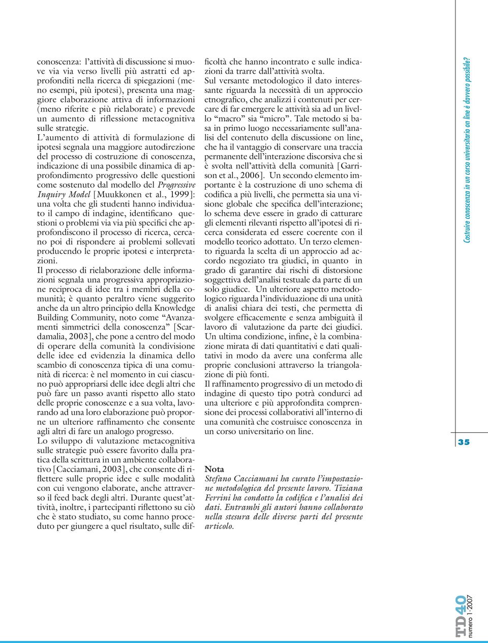 L aumento di attività di formulazione di ipotesi segnala una maggiore autodirezione del processo di costruzione di conoscenza, indicazione di una possibile dinamica di approfondimento progressivo