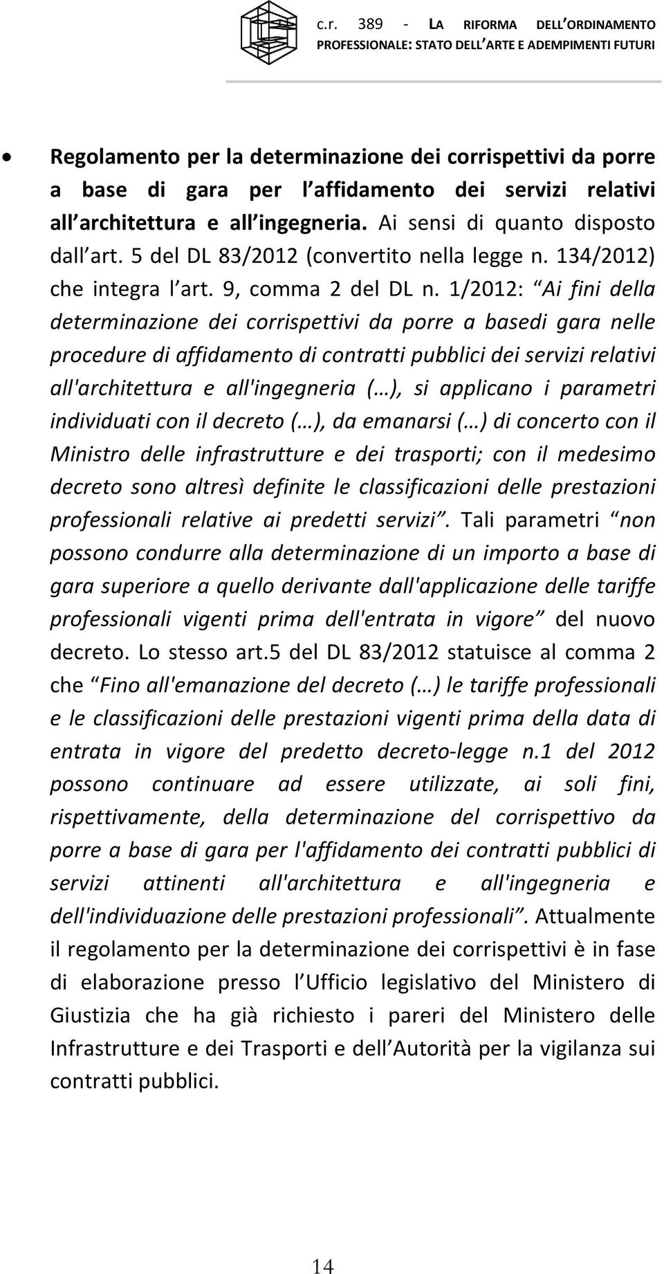 1/2012: Ai fini della determinazione dei corrispettivi da porre a basedi gara nelle procedure di affidamento di contratti pubblici dei servizi relativi all'architettura e all'ingegneria ( ), si