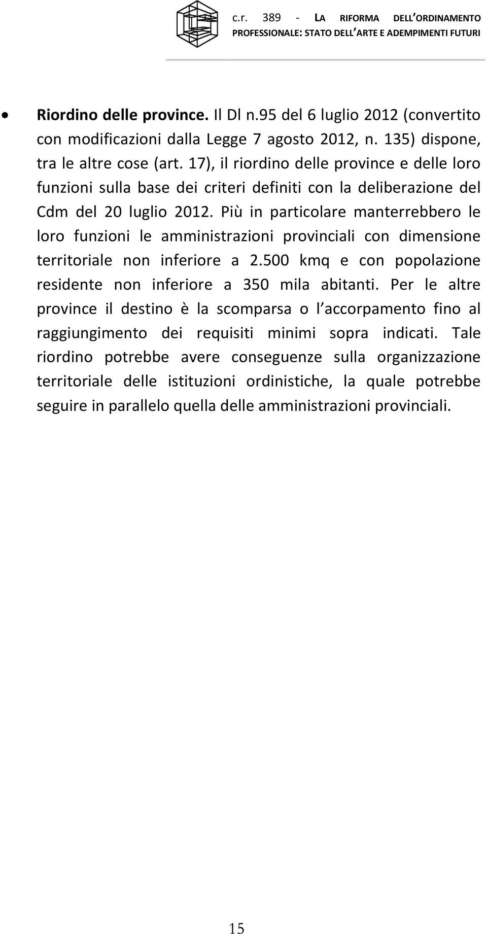 Più in particolare manterrebbero le loro funzioni le amministrazioni provinciali con dimensione territoriale non inferiore a 2.500 kmq e con popolazione residente non inferiore a 350 mila abitanti.