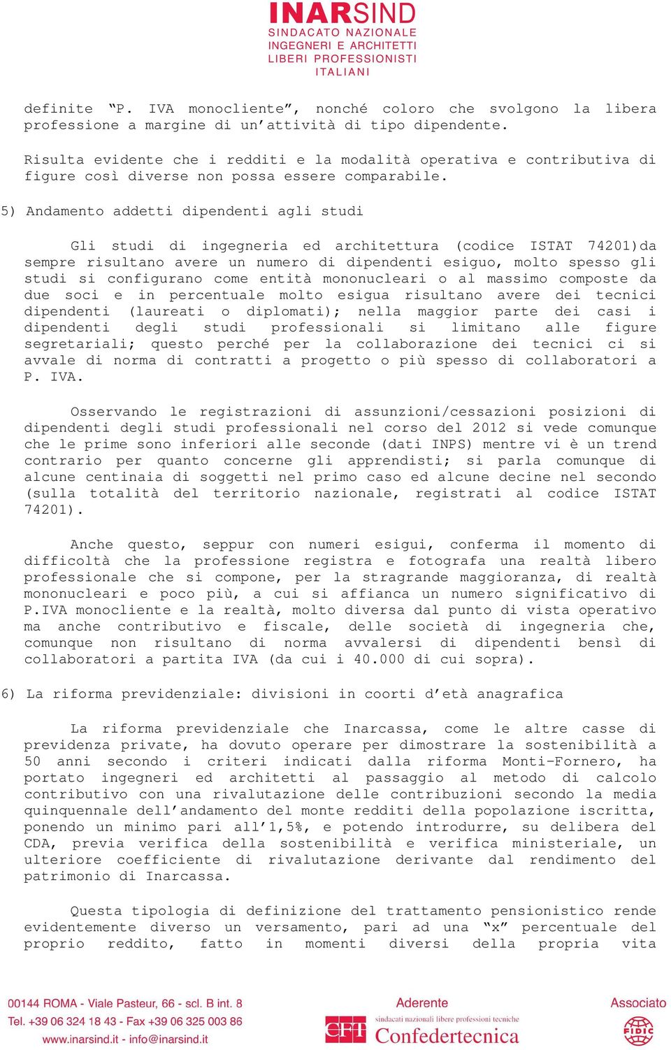 5) Andamento addetti dipendenti agli studi Gli studi di ingegneria ed architettura (codice ISTAT 74201)da sempre risultano avere un numero di dipendenti esiguo, molto spesso gli studi si configurano