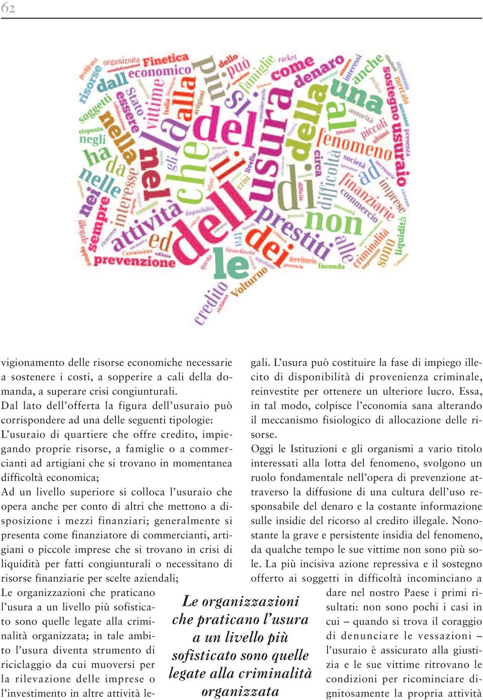 artigiani che si trovano in momentanea difficoltà economica; Ad un livello superiore si colloca l usuraio che opera anche per conto di altri che mettono a disposizione i mezzi finanziari;