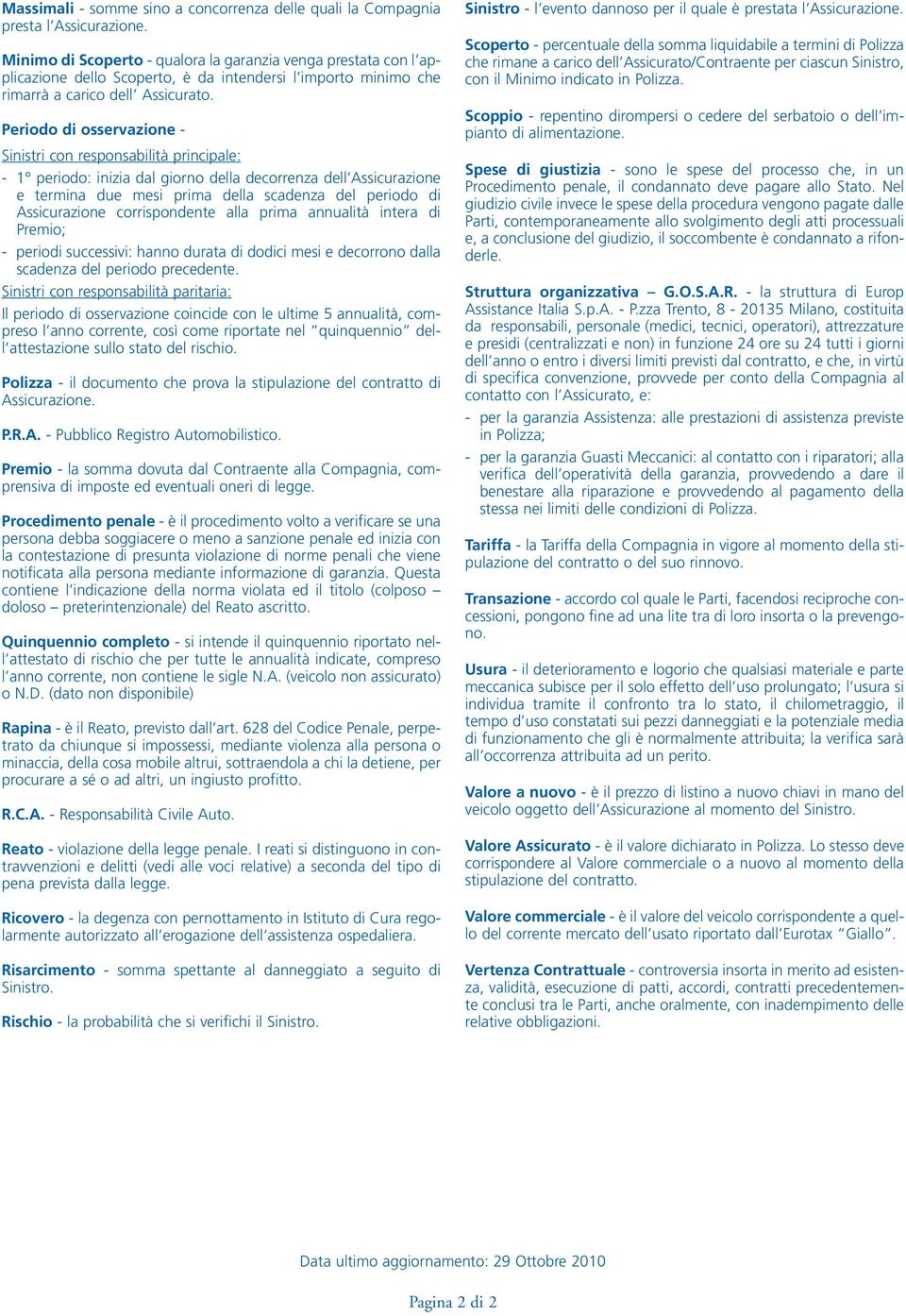 Periodo di osservazione - Sinistri con responsabilità principale: - 1 periodo: inizia dal giorno della decorrenza dell Assicurazione e termina due mesi prima della scadenza del periodo di