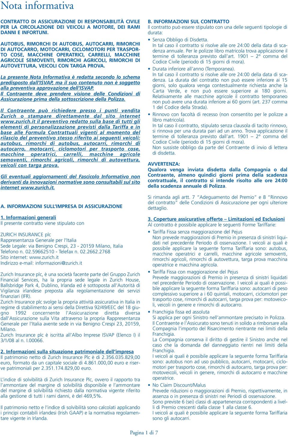 AUTOVETTURA, VEICOLI CON TARGA PROVA. La presente Nota Informativa è redatta secondo lo schema predisposto dall ISVAP, ma il suo contenuto non è soggetto alla preventiva approvazione dell ISVAP.