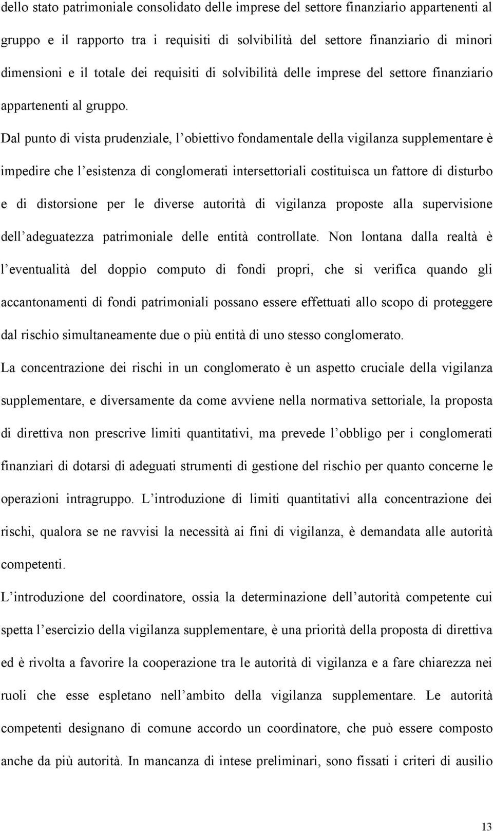 Dal punto di vista prudenziale, l obiettivo fondamentale della vigilanza supplementare è impedire che l esistenza di conglomerati intersettoriali costituisca un fattore di disturbo e di distorsione