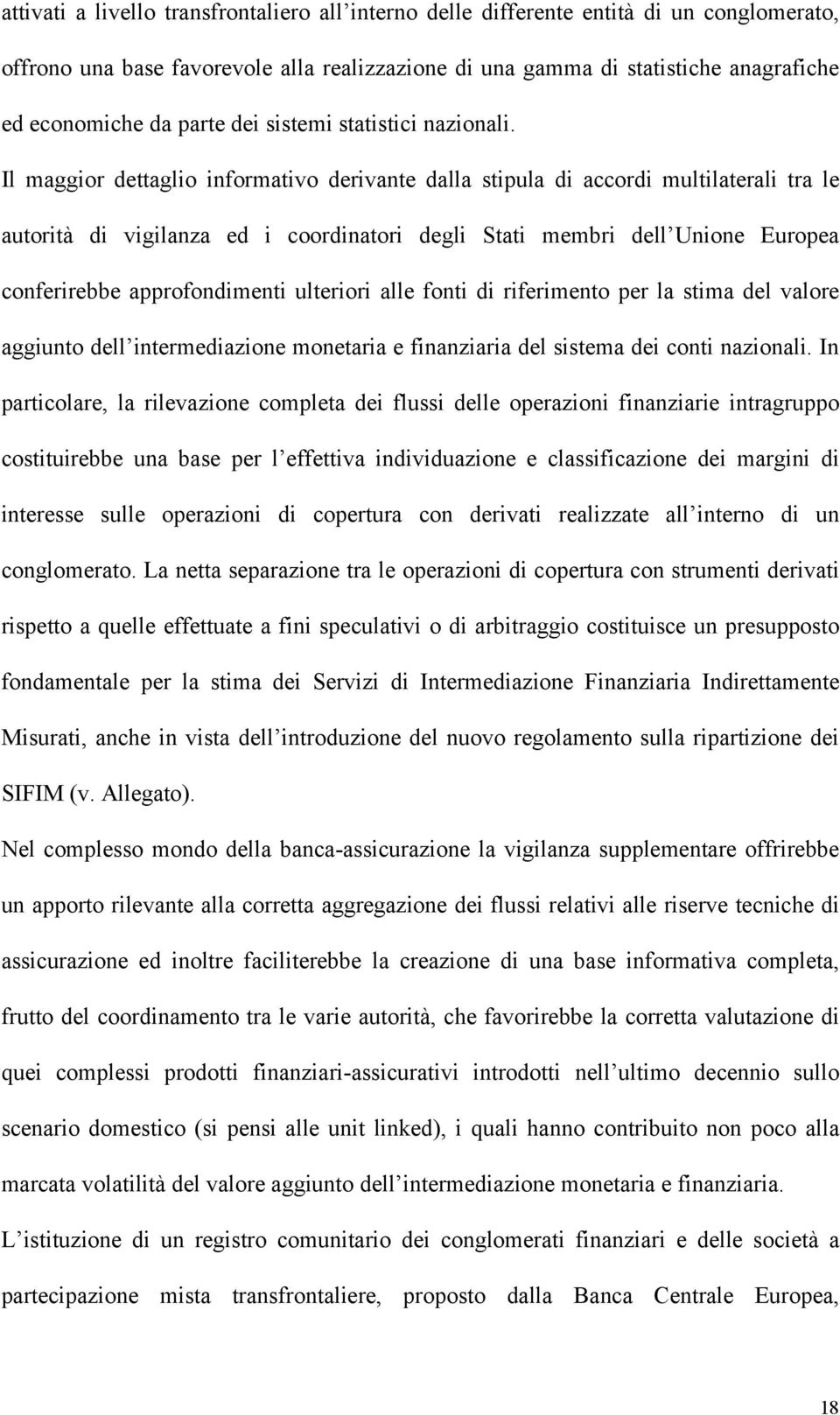 Il maggior dettaglio informativo derivante dalla stipula di accordi multilaterali tra le autorità di vigilanza ed i coordinatori degli Stati membri dell Unione Europea conferirebbe approfondimenti