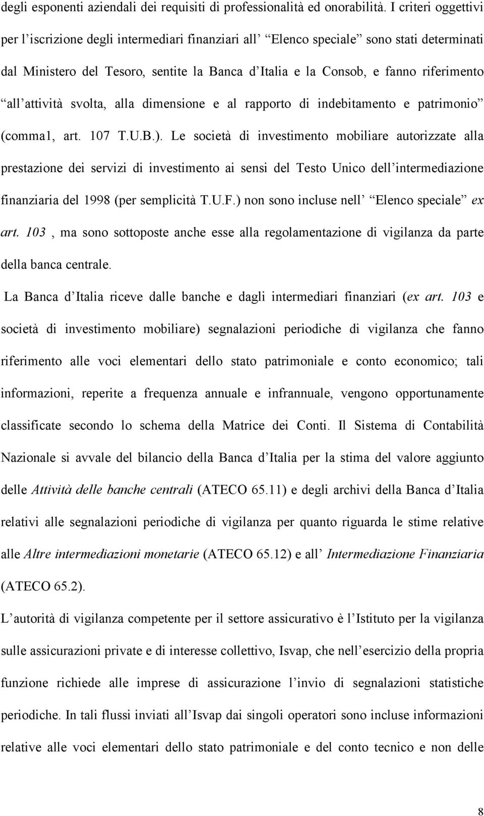 attività svolta, alla dimensione e al rapporto di indebitamento e patrimonio (comma1, art. 107 T.U.B.).