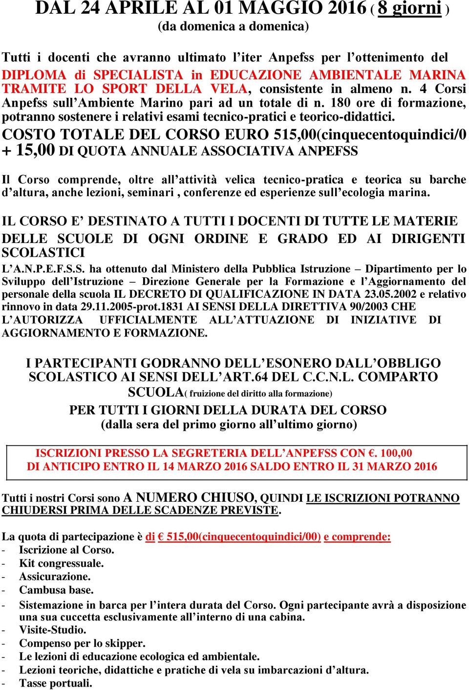 180 ore di formazione, potranno sostenere i relativi esami tecnico-pratici e teorico-didattici.