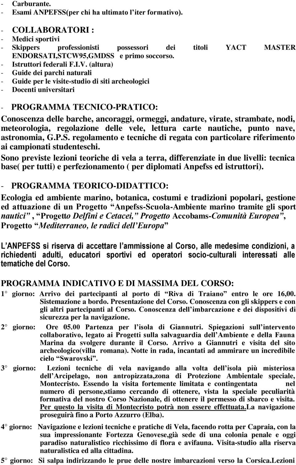 (altura) - Guide dei parchi naturali - Guide per le visite-studio di siti archeologici - Docenti universitari - PROGRAMMA TECNICO-PRATICO: Conoscenza delle barche, ancoraggi, ormeggi, andature,