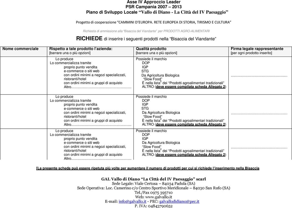 commerciale Rispetto a tale prodotto l azienda: Qualità prodotto Firma legale rappresentante [per ogni prodotto inserito] Lo produce Lo commercializza tramite proprio punto vendita e-commerce o siti