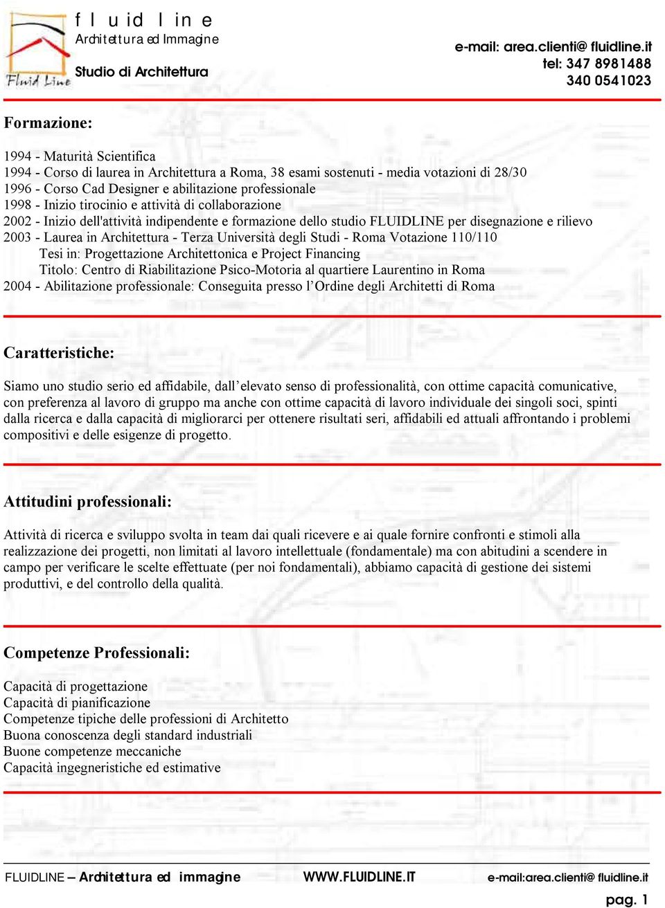 degli Studi - Roma Votazione 110/110 Tesi in: Progettazione Architettonica e Project Financing Titolo: Centro di Riabilitazione Psico-Motoria al quartiere Laurentino in Roma 2004 - Abilitazione