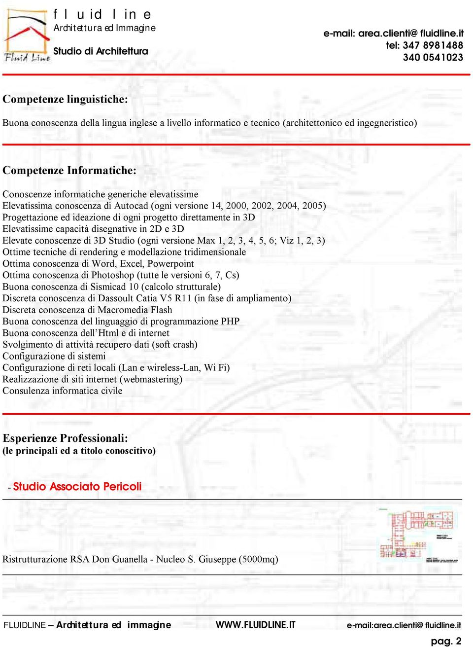 Elevate conoscenze di 3D Studio (ogni versione Max 1, 2, 3, 4, 5, 6; Viz 1, 2, 3) Ottime tecniche di rendering e modellazione tridimensionale Ottima conoscenza di Word, Excel, Powerpoint Ottima