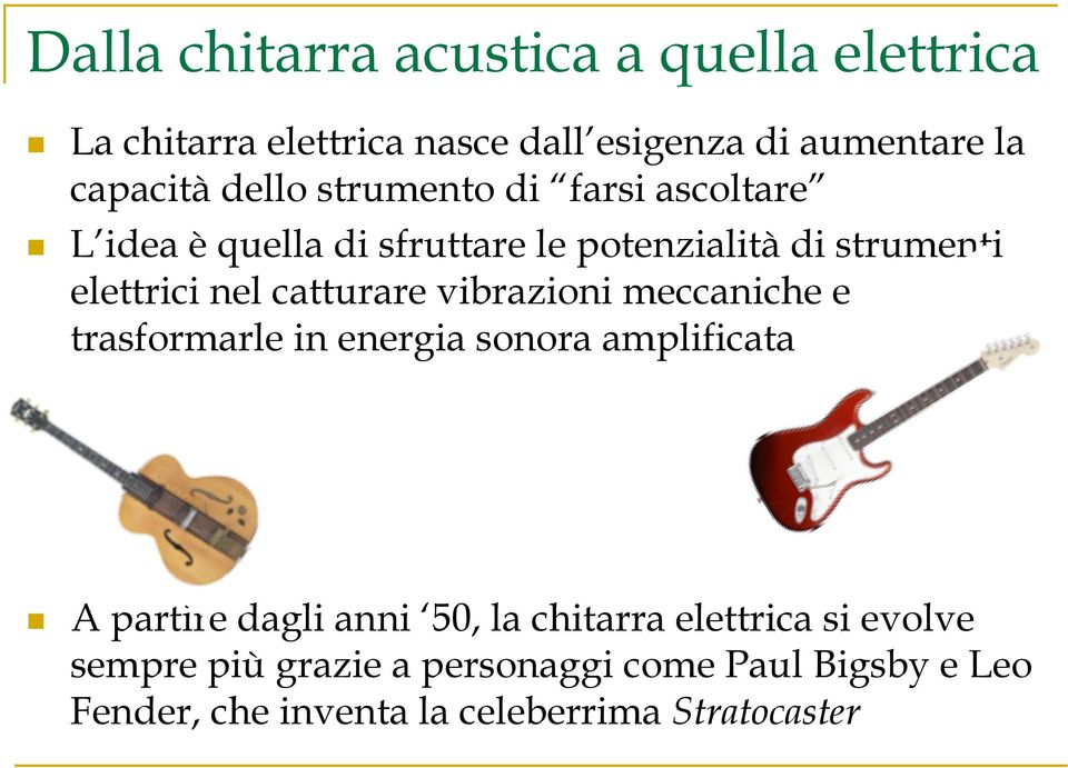 catturare vibrazioni meccaniche e trasformarle in energia sonora amplificata A partire dagli anni 50, la