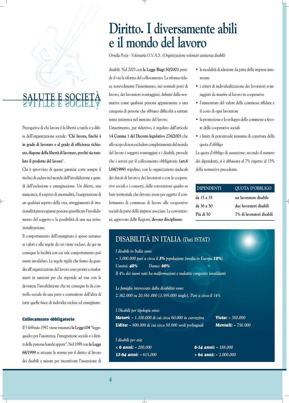 di lavorare e al grado di efficienza richiesto, dispone della libertà di lavorare, perché sia tutelato il prodotto del lavoro.