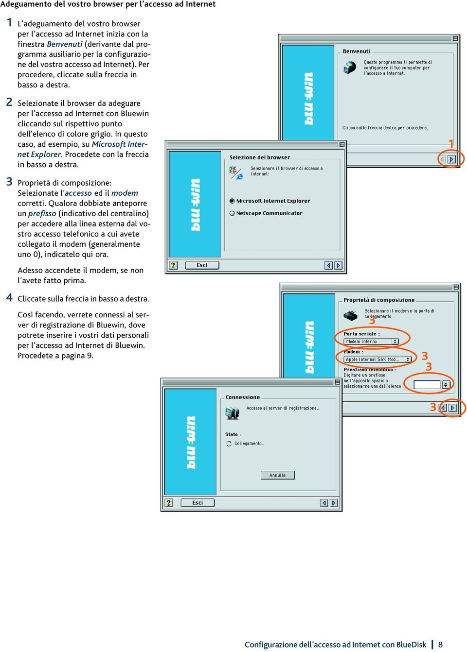 2 Selezionate il browser da adeguare per l accesso ad Internet con Bluewin cliccando sul rispettivo punto dell'elenco di colore grigio. In questo caso, ad esempio, su Microsoft Internet Explorer.