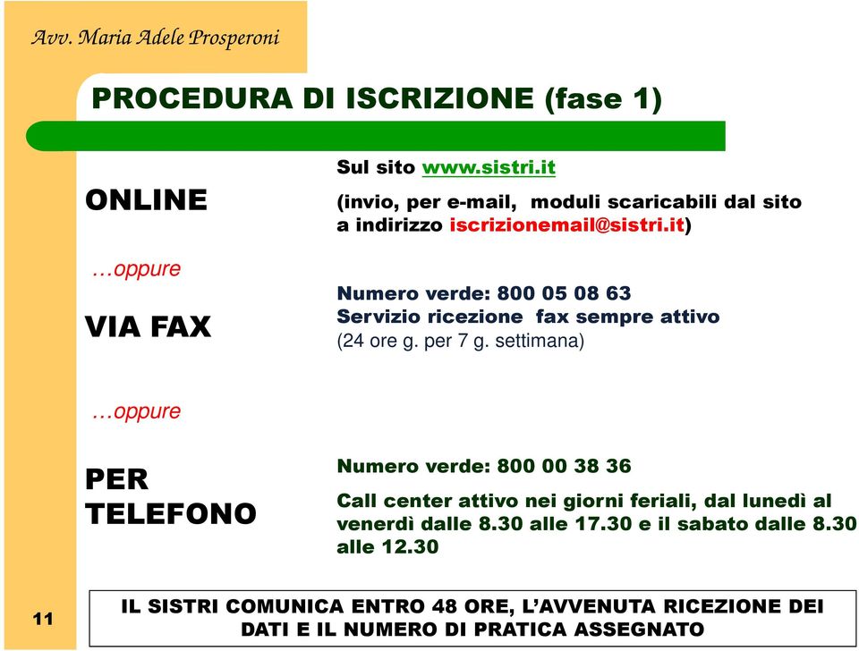it) Numero verde: 800 05 08 63 Servizio ricezione fax sempre attivo (24 ore g. per 7 g.