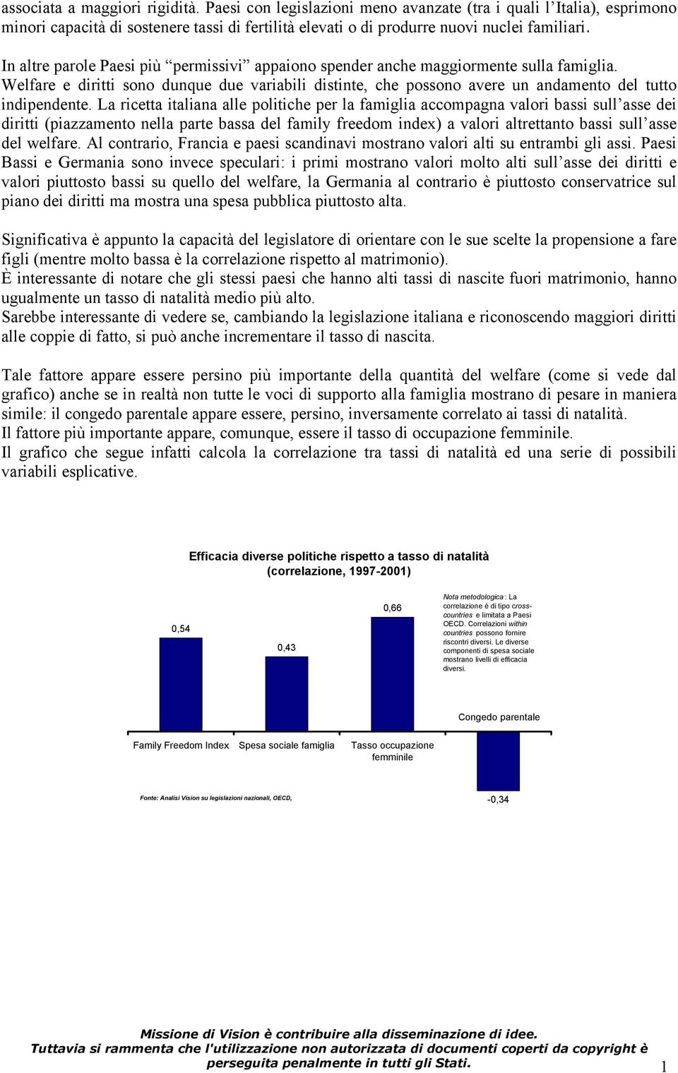 La ricetta italiana alle politiche per la famiglia accompagna valori bassi sull asse dei diritti (piazzamento nella parte bassa del family freedom index) a valori altrettanto bassi sull asse del