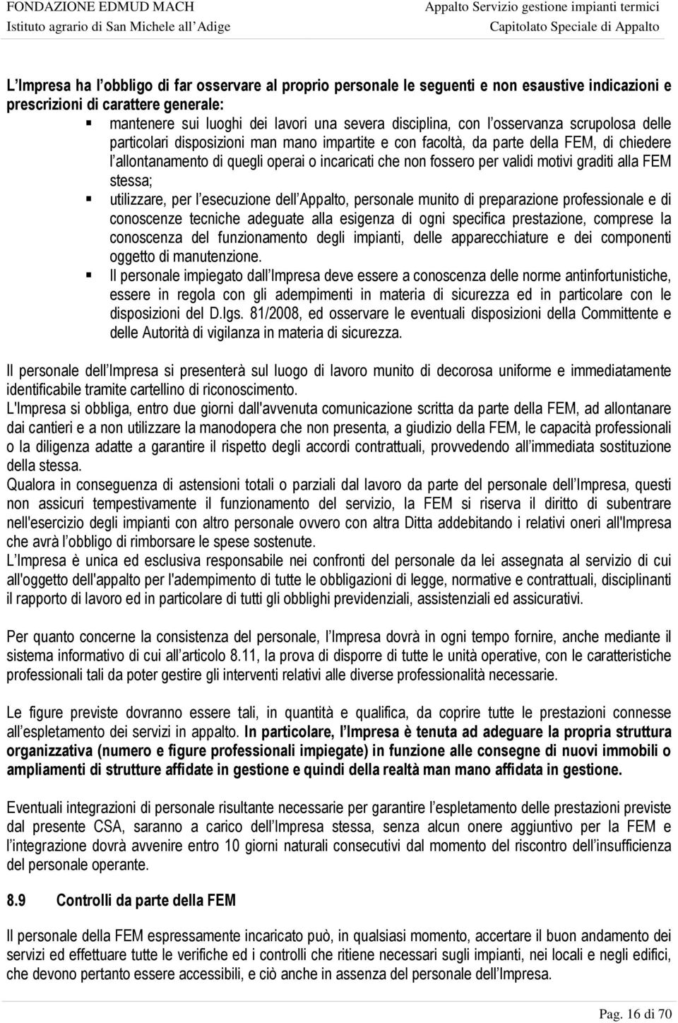 graditi alla FEM stessa; utilizzare, per l esecuzione dell Appalto, personale munito di preparazione professionale e di conoscenze tecniche adeguate alla esigenza di ogni specifica prestazione,