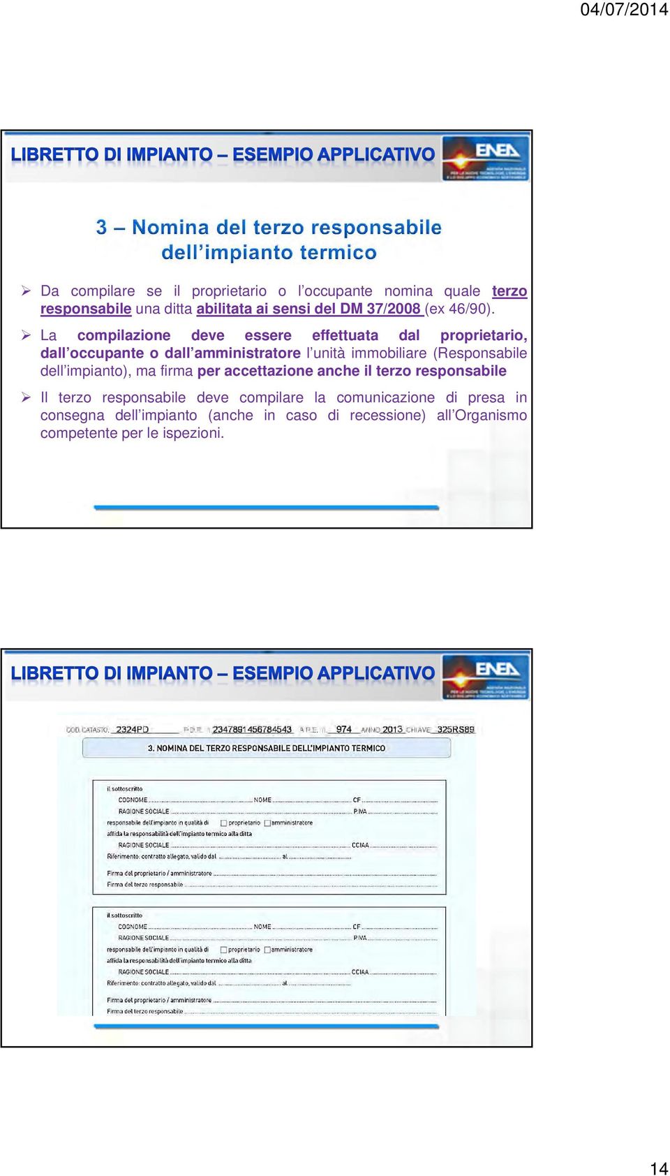 La compilazione deve essere effettuata dal proprietario, dall occupante o dall amministratore l unità immobiliare