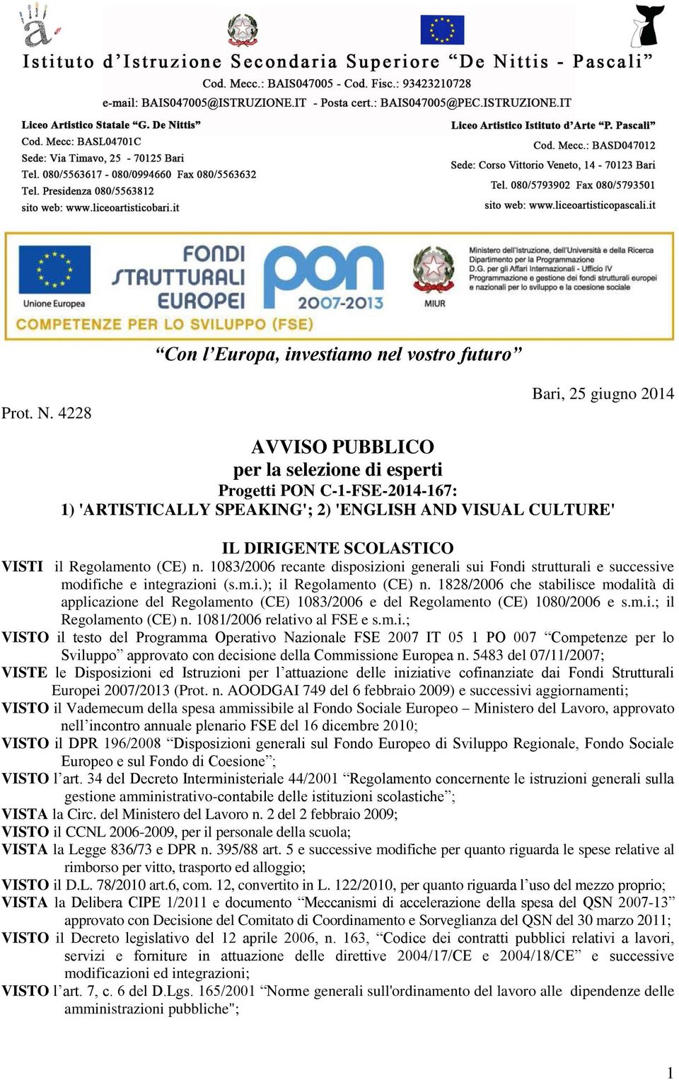 CULTURE' IL DIRIGENTE SCOLASTICO VISTI il Regolamento (CE) n. 1083/2006 recante disposizioni generali sui Fondi strutturali e successive modifiche e integrazioni (s.m.i.); il Regolamento (CE) n.