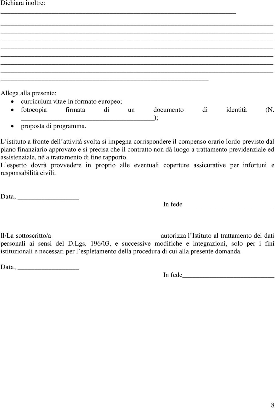 previdenziale ed assistenziale, né a trattamento di fine rapporto. L esperto dovrà provvedere in proprio alle eventuali coperture assicurative per infortuni e responsabilità civili.