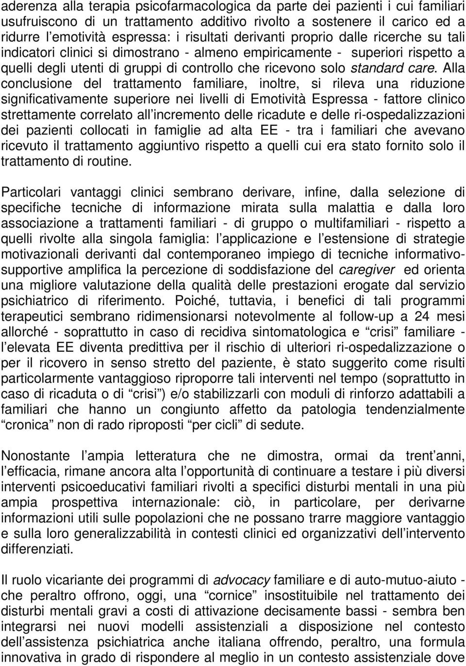 Alla conclusione del trattamento familiare, inoltre, si rileva una riduzione significativamente superiore nei livelli di Emotività Espressa - fattore clinico strettamente correlato all incremento