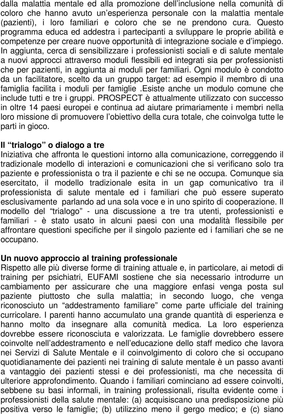 In aggiunta, cerca di sensibilizzare i professionisti sociali e di salute mentale a nuovi approcci attraverso moduli flessibili ed integrati sia per professionisti che per pazienti, in aggiunta ai