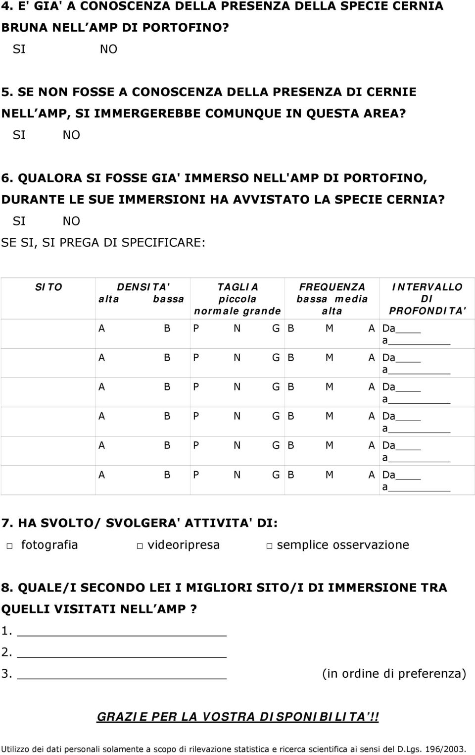 SI NO SE SI, SI PREGA DI SPECIFICARE: SITO DENSITA' alta bassa TAGLIA piccola normale grande FREQUENZA bassa media alta INTERVALLO DI PROFONDITA' 7.