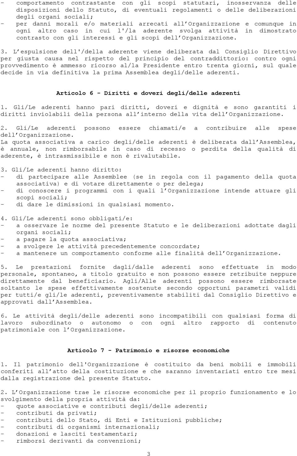 L espulsione dell'/della aderente viene deliberata dal Consiglio Direttivo per giusta causa nel rispetto del principio del contraddittorio: contro ogni provvedimento è ammesso ricorso al/la